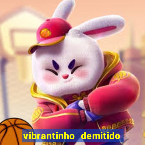 vibrantinho demitido do alterosa esporte